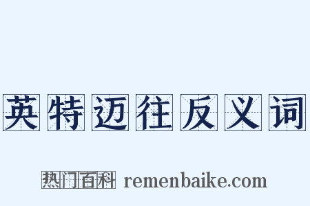 英特迈往反义词是什么意思的图片